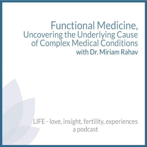 Functional Medicine, Uncovering the Underlying Cause of Complex Medical Conditions with Dr. Miriam Rahav